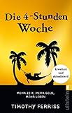 Die 4-Stunden-Woche: Mehr Zeit, mehr Geld, mehr Leben | Der Welt-Besteller für eine geniale Work-Life-Balance, ortsunabhängiges Arbeiten und ein fantastisches Leben