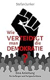 Wie verteidigt man die Demokratie: Eine Anleitung für Anfänger und Fortgeschrittene