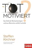 Totmotiviert?: Das Ende der Motivationslügen und was Menschen wirklich antreibt (Dein Erfolg)