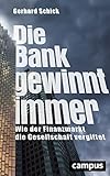 Die Bank gewinnt immer: Wie der Finanzmarkt die Gesellschaft vergiftet