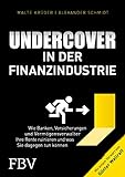 Undercover in der Finanzindustrie: Wie Banken, Versicherungen und Vermögensverwalter Ihre Rente ruinieren und was Sie dagegen tun können