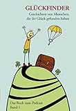 Glückfinder Das Buch zum Podcast: Geschichten von Menschen, die ihr Glück gefunden haben (Glückfinder - Geschichten von Menschen die ihr Glück gefunden haben 1)