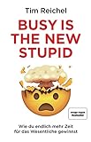 Busy is the New Stupid: Die effizientesten Techniken und modernsten Strategien für mehr Fokus, höhere Produktivität und ein besseres Zeitmanagement ... fokussiert denken, erfolgreich handeln)