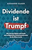 Dividende ist Trumpf: Wie ich trotz Pleiten und Crashs zum erfolgreichen Einkommensinvestor an der Börse wurde