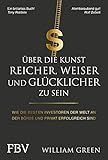 Über die Kunst, reicher, weiser und glücklicher zu sein: Wie die besten Investoren der Welt an der Börse und privat erfolgreich sind
