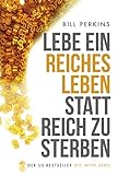 Lebe ein reiches Leben, statt reich zu sterben: So machst du das Beste aus deinem Geld und deinem Leben