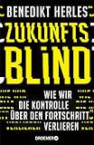 Zukunftsblind: Wie wir die Kontrolle über den Fortschritt verlieren